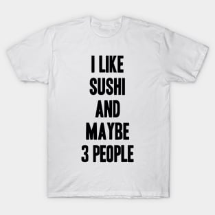 I like Sushi and maybe 3 people funny gift for Sushi lover T-Shirt